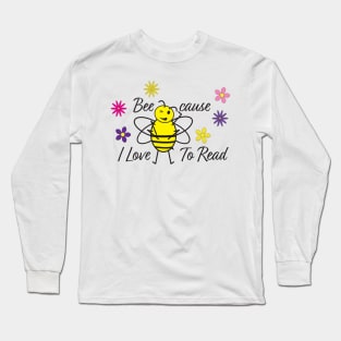 Cute Bee, Books and Flowers - Bee cause I Love To Read Long Sleeve T-Shirt